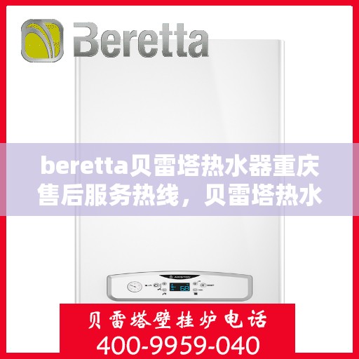 beretta贝雷塔热水器重庆售后服务热线，贝雷塔热水器重庆售后热线，专业服务，贴心保障