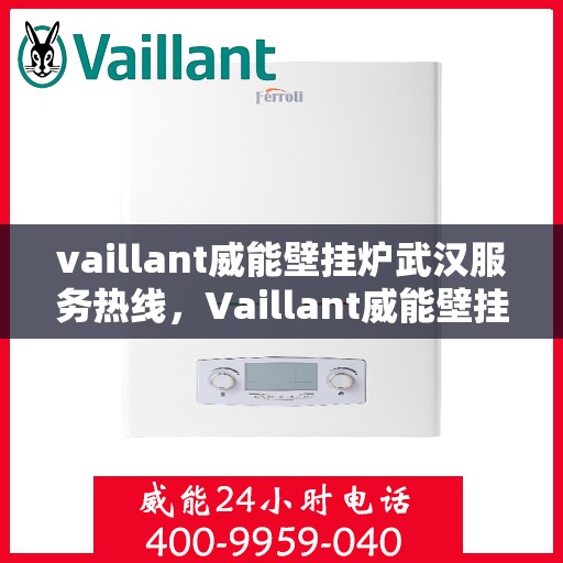vaillant威能壁挂炉武汉服务热线，Vaillant威能壁挂炉武汉专业维修与服务热线