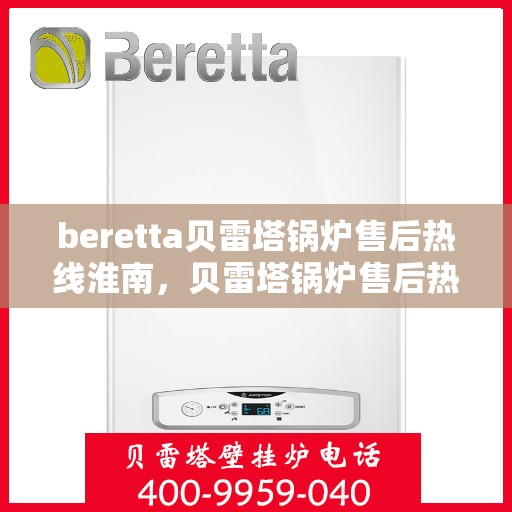 beretta贝雷塔锅炉售后热线淮南，贝雷塔锅炉售后热线在淮南，专业维修服务与解决方案提供商