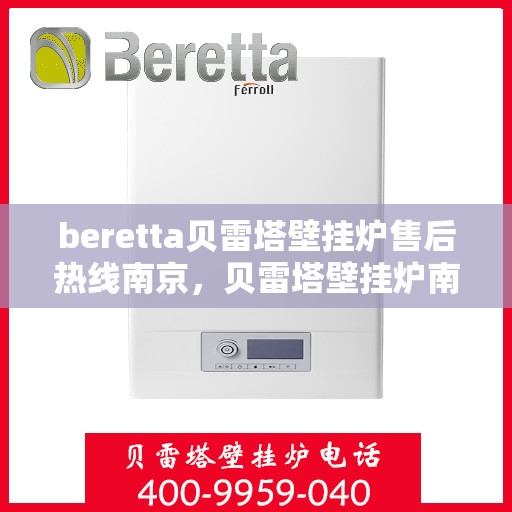 beretta贝雷塔壁挂炉售后热线南京，贝雷塔壁挂炉南京售后热线专业服务