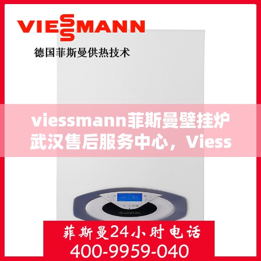 viessmann菲斯曼壁挂炉武汉售后服务中心，Viessmann菲斯曼壁挂炉武汉售后服务中心，专业维修与贴心服务