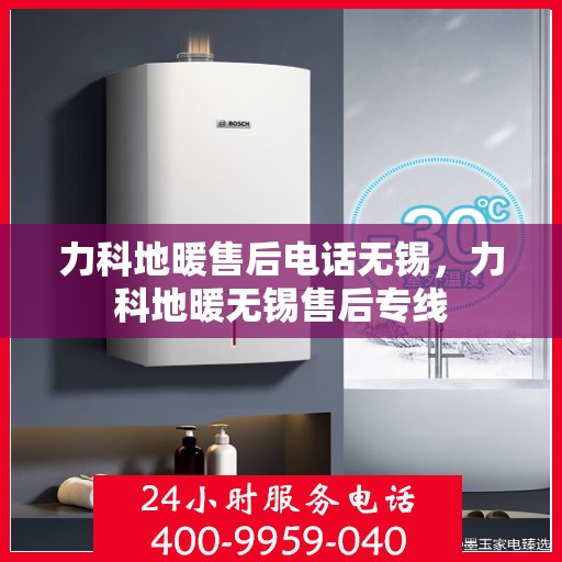力科地暖售后电话无锡，力科地暖无锡售后专线