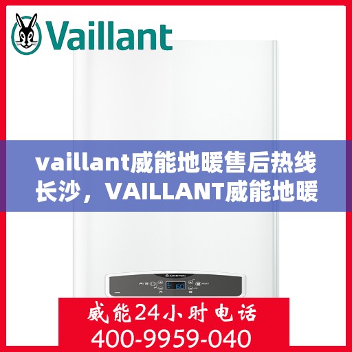 vaillant威能地暖售后热线长沙，VAILLANT威能地暖长沙售后热线全解析