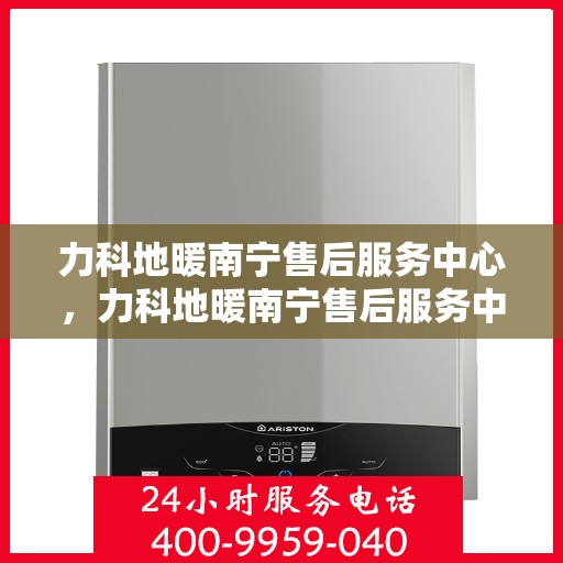 力科地暖南宁售后服务中心，力科地暖南宁售后服务中心，专业维修，贴心服务