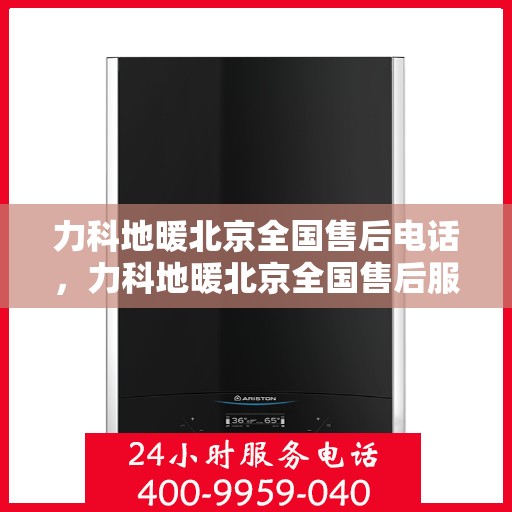 力科地暖北京全国售后电话，力科地暖北京全国售后服务热线电话公布！