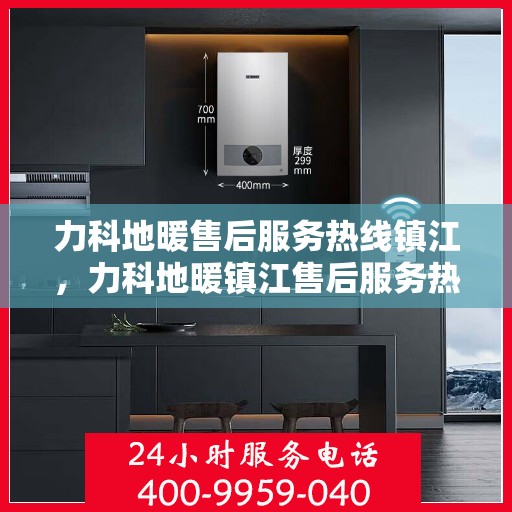 力科地暖售后服务热线镇江，力科地暖镇江售后服务热线全攻略
