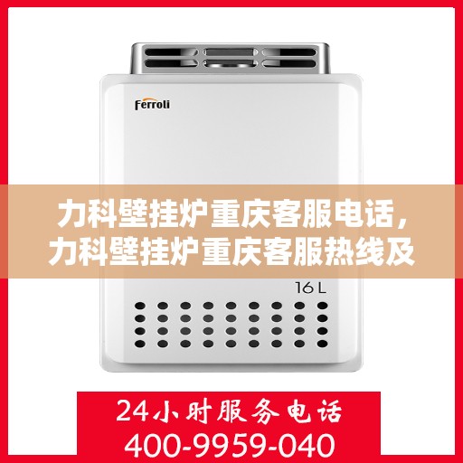 力科壁挂炉重庆客服电话，力科壁挂炉重庆客服热线及咨询电话号码