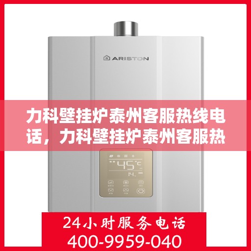 力科壁挂炉泰州客服热线电话，力科壁挂炉泰州客服热线电话公布，专业服务就在您身边！