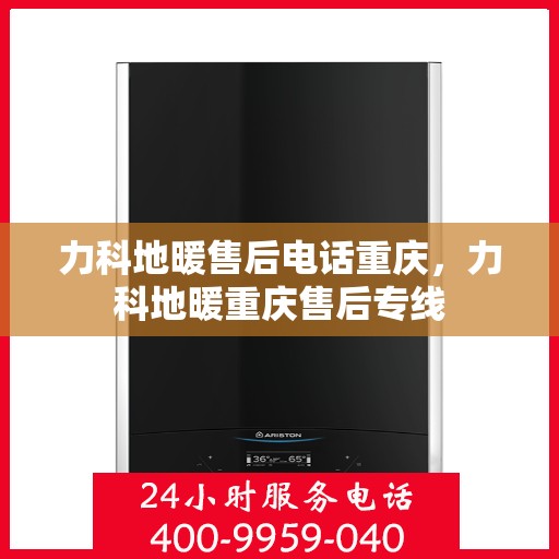 力科地暖售后电话重庆，力科地暖重庆售后专线