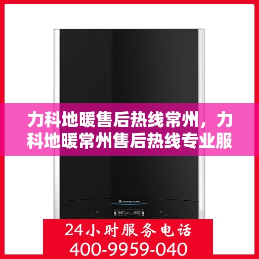 力科地暖售后热线常州，力科地暖常州售后热线专业服务，温暖无忧