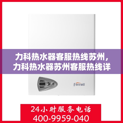 力科热水器客服热线苏州，力科热水器苏州客服热线详解