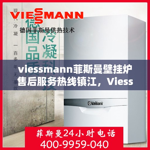 viessmann菲斯曼壁挂炉售后服务热线镇江，Viessmann菲斯曼壁挂炉镇江售后服务热线及专业维修支持