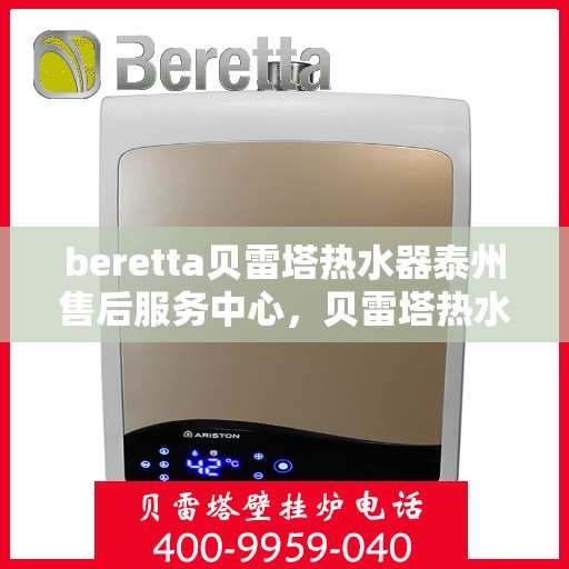 beretta贝雷塔热水器泰州售后服务中心，贝雷塔热水器泰州售后服务中心，专业维修与优质服务同步进行