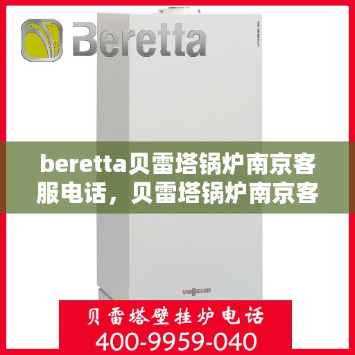 beretta贝雷塔锅炉南京客服电话，贝雷塔锅炉南京客服热线及售后服务电话号码