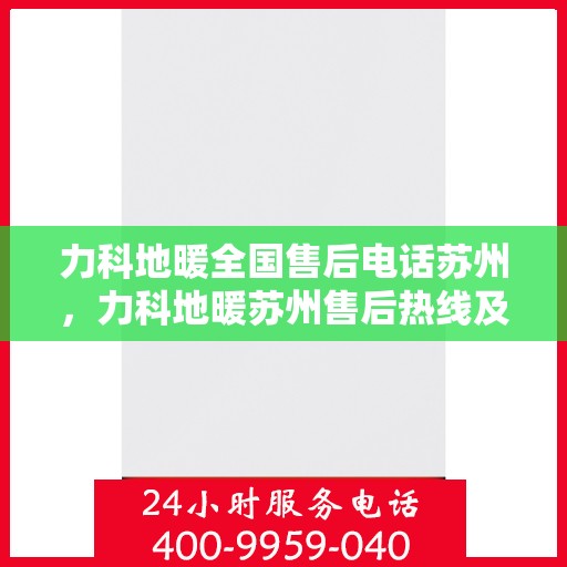 力科地暖全国售后电话苏州，力科地暖苏州售后热线及全国售后服务电话汇总