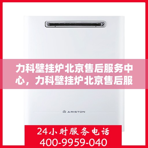 力科壁挂炉北京售后服务中心，力科壁挂炉北京售后服务中心，专业维修，贴心服务