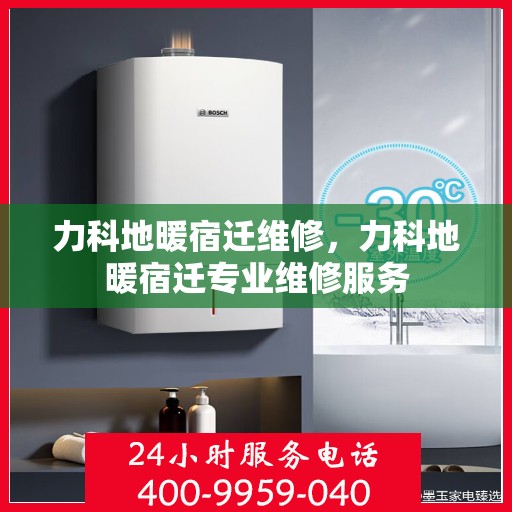 力科地暖宿迁维修，力科地暖宿迁专业维修服务