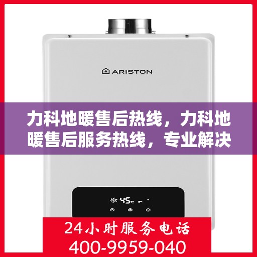 力科地暖售后热线，力科地暖售后服务热线，专业解决您的温暖问题