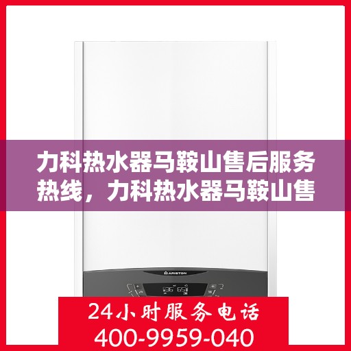 力科热水器马鞍山售后服务热线，力科热水器马鞍山售后服务热线，专业团队，贴心服务！