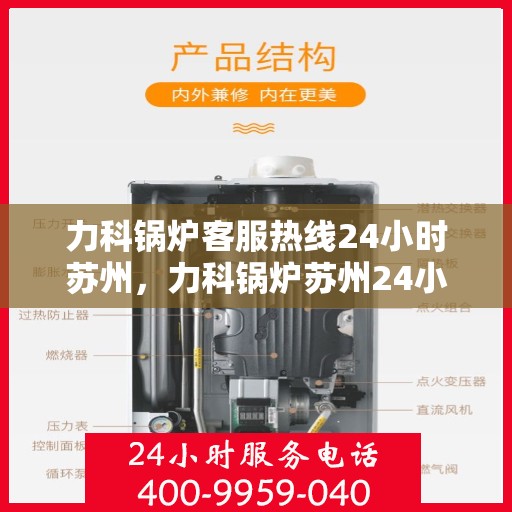 力科锅炉客服热线24小时苏州，力科锅炉苏州24小时客服热线专业服务