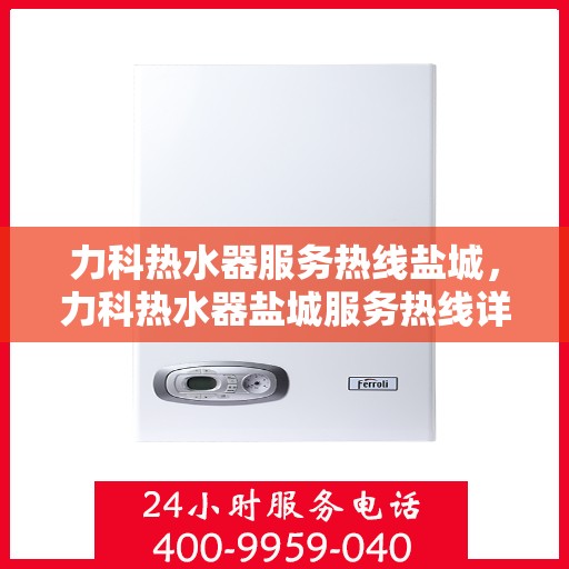 力科热水器服务热线盐城，力科热水器盐城服务热线详解