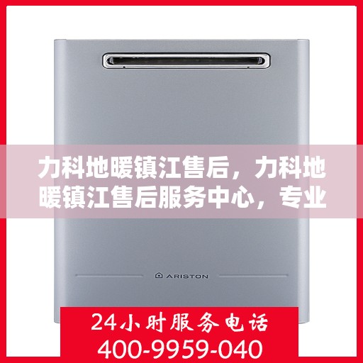 力科地暖镇江售后，力科地暖镇江售后服务中心，专业团队，温暖您的生活