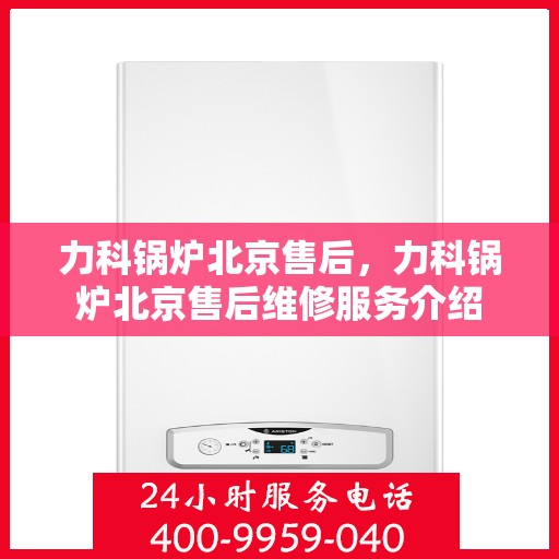 力科锅炉北京售后，力科锅炉北京售后维修服务介绍