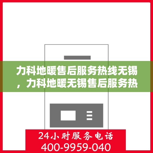 力科地暖售后服务热线无锡，力科地暖无锡售后服务热线，专业团队，温暖您的生活