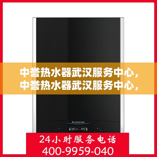 中誉热水器武汉服务中心，中誉热水器武汉服务中心，专业维修与优质服务并重