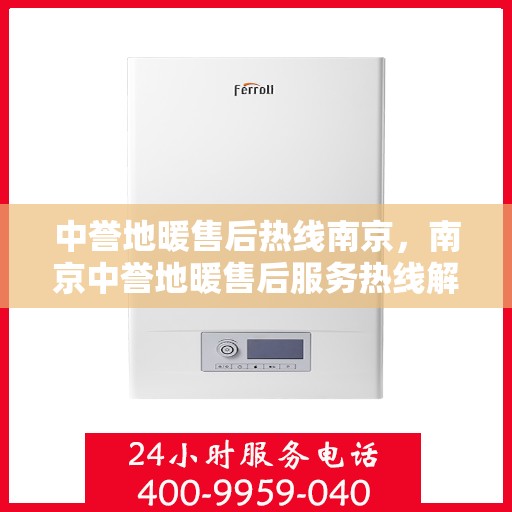 中誉地暖售后热线南京，南京中誉地暖售后服务热线解析