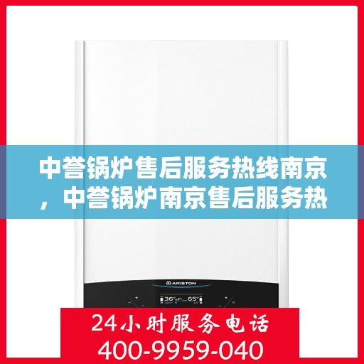 中誉锅炉售后服务热线南京，中誉锅炉南京售后服务热线详解，专业团队，贴心服务