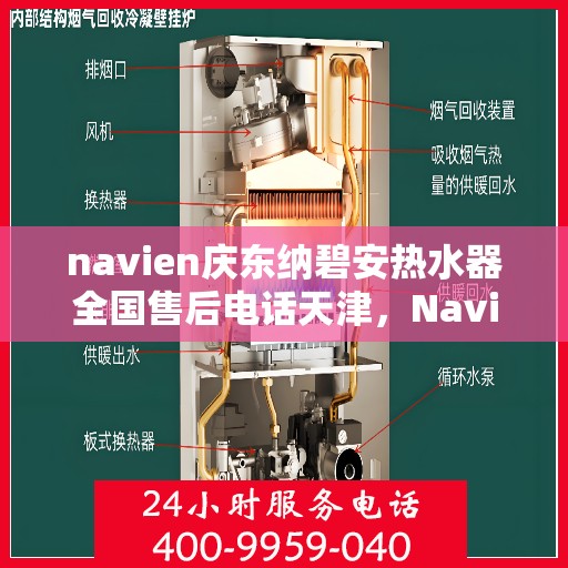 navien庆东纳碧安热水器全国售后电话天津，Navien庆东纳碧安热水器天津售后电话及全国售后服务体系介绍