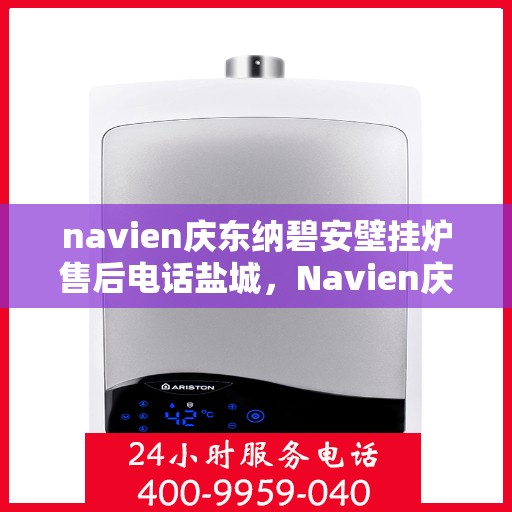 navien庆东纳碧安壁挂炉售后电话盐城，Navien庆东纳碧安壁挂炉盐城售后支持专线