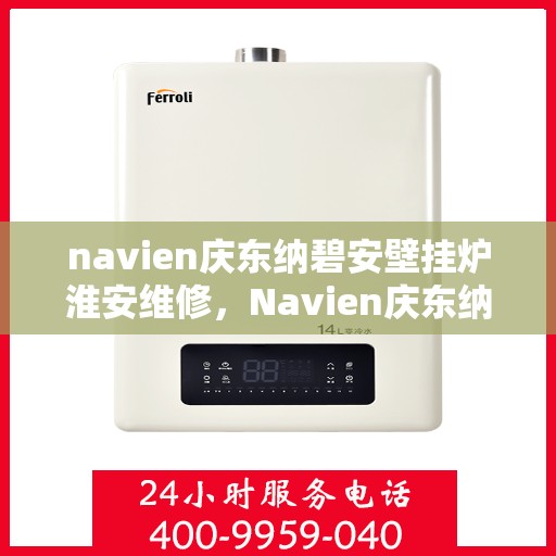 navien庆东纳碧安壁挂炉淮安维修，Navien庆东纳碧安壁挂炉淮安专业维修服务