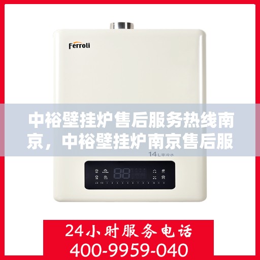 中裕壁挂炉售后服务热线南京，中裕壁挂炉南京售后服务热线详解