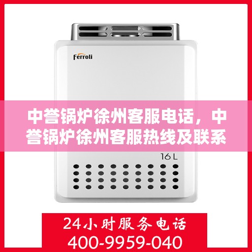 中誉锅炉徐州客服电话，中誉锅炉徐州客服热线及联系方式