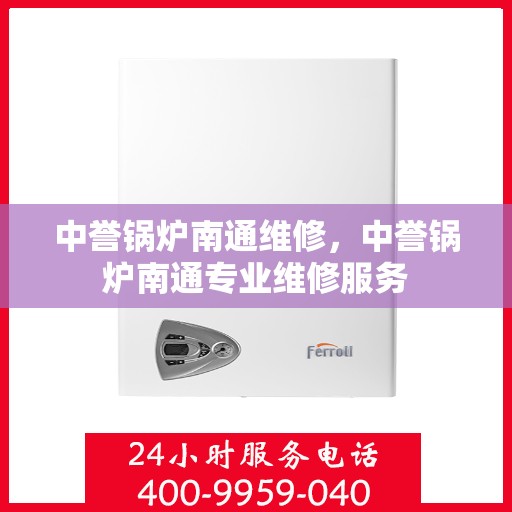 中誉锅炉南通维修，中誉锅炉南通专业维修服务
