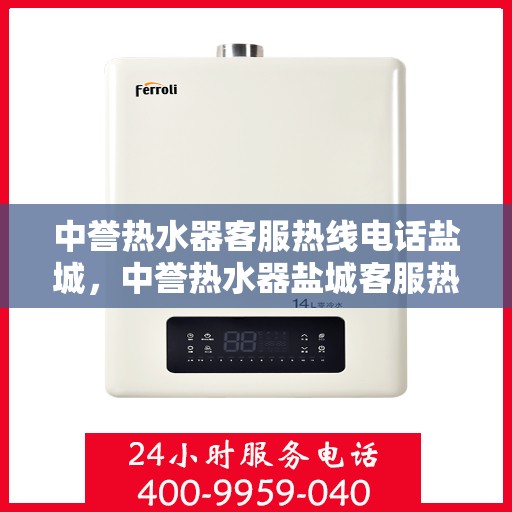 中誉热水器客服热线电话盐城，中誉热水器盐城客服热线电话全解析