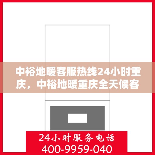 中裕地暖客服热线24小时重庆，中裕地暖重庆全天候客服热线，温暖服务不打烊