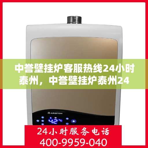 中誉壁挂炉客服热线24小时泰州，中誉壁挂炉泰州24小时客服热线全面服务