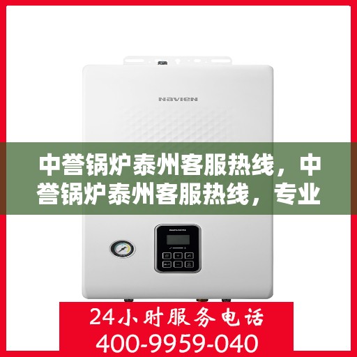 中誉锅炉泰州客服热线，中誉锅炉泰州客服热线，专业解答，贴心服务