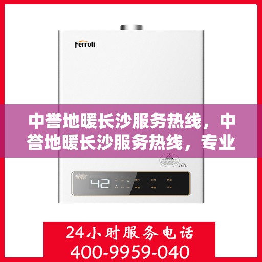 中誉地暖长沙服务热线，中誉地暖长沙服务热线，专业温暖，一触即达